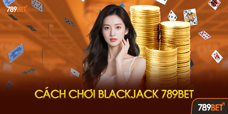 Chiến thuật chơi Blackjack 789BET hiệu quả