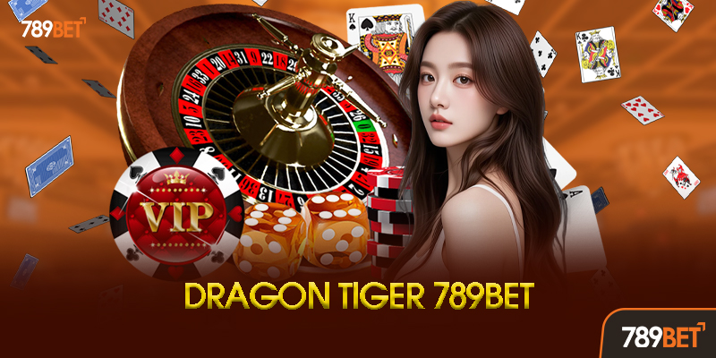Dragon Tiger 789bet Là Gì? Tại Sao Lại Hot Đến Vậy?